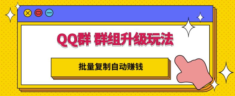 QQ群群组升级玩法，批量复制自动赚钱，躺赚的项目-杨振轩笔记