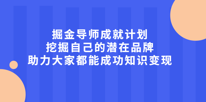 掘金导师成就计划，挖掘自己的潜在品牌，助力大家都能成功知识变现-杨振轩笔记