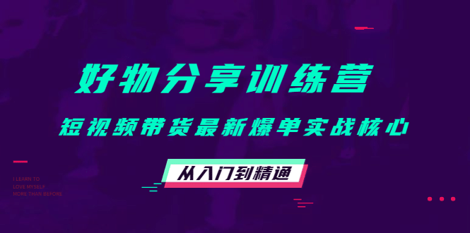 好物分享训练营：短视频带货最新爆单实战核心，从入门到精通-杨振轩笔记