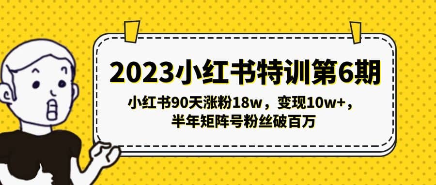 2023小红书特训第6期，小红书90天涨粉18w，变现10w ，半年矩阵号粉丝破百万-杨振轩笔记