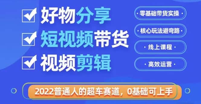 2022普通人的超车赛道「好物分享短视频带货」利用业余时间赚钱（价值398）-杨振轩笔记