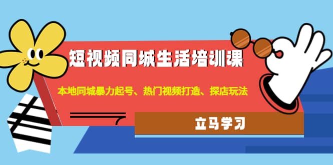 短视频同城生活培训课：本地同城暴力起号、热门视频打造、探店玩法-杨振轩笔记