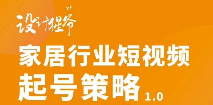 【设计猩爷】家居行业短视频起号策略，家居行业非主流短视频策略课价值4980元-杨振轩笔记