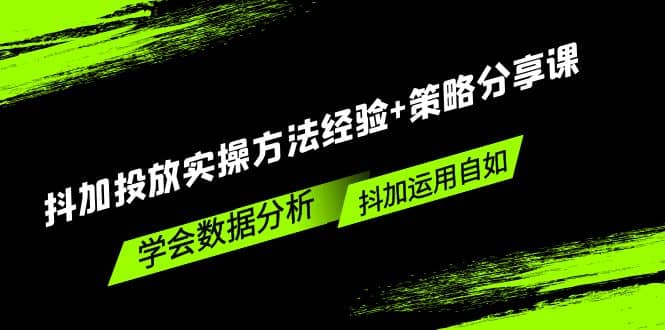 抖加投放实操方法经验 策略分享课，学会数据分析，抖加运用自如-杨振轩笔记