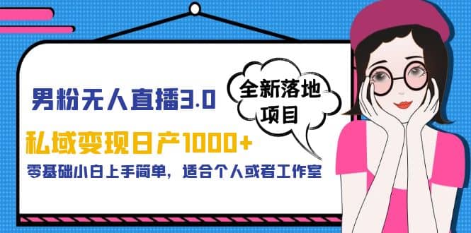 男粉无人直播3.0私域变现日产1000 ，零基础小白上手简单，适合个人或工作室-杨振轩笔记