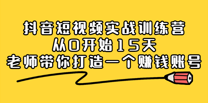 抖音短视频实战训练营，从0开始15天老师带你打造一个赚钱账号-杨振轩笔记