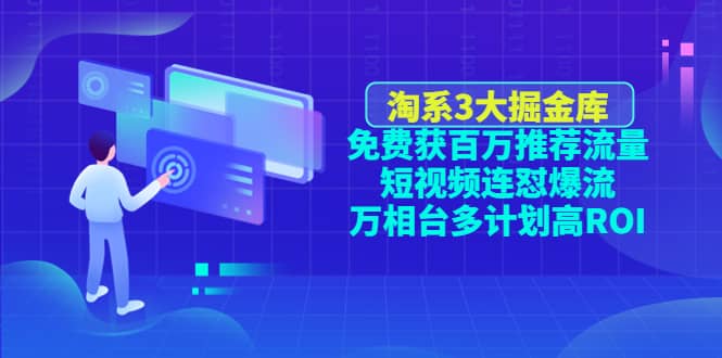 淘系3大掘金库：免费获百万推荐流量 短视频连怼爆流 万相台多计划高ROI-杨振轩笔记