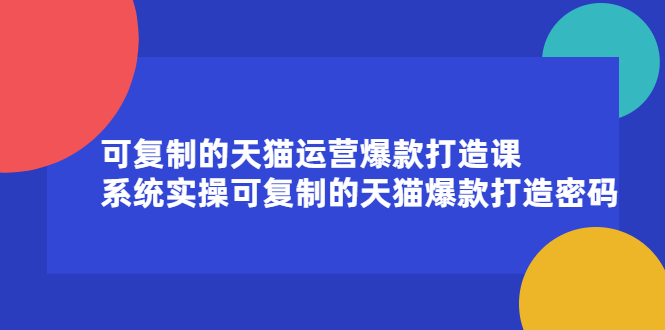 可复制的天猫运营爆款打造课，系统实操可复制的天猫爆款打造密码-杨振轩笔记