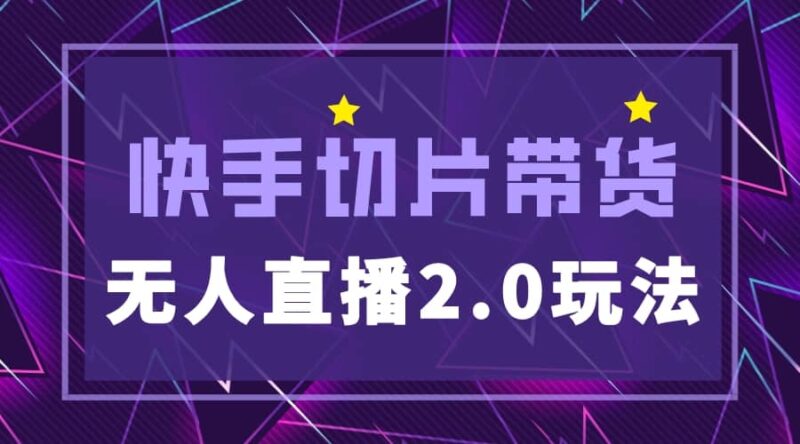 快手网红切片2.0无人直播玩法保姆级教程-杨振轩笔记
