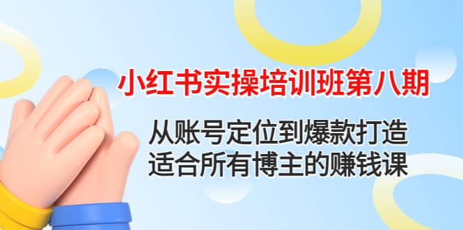 小红书实操培训班第八期：从账号定位到爆款打造，适合所有博主的赚钱课-杨振轩笔记