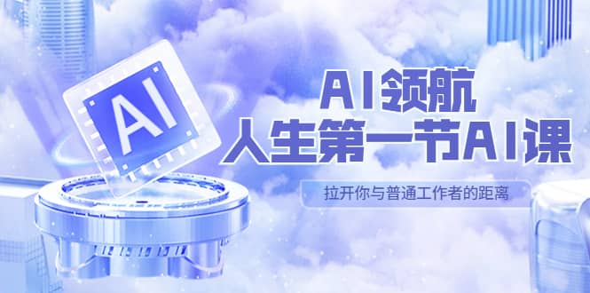 AI-领航-人生第一节-AI课，30位AI领域极客 汇集1000小时Al心得（保姆级）-杨振轩笔记