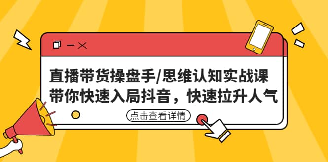 直播带货操盘手/思维认知实战课：带你快速入局抖音，快速拉升人气-杨振轩笔记