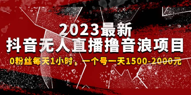 2023最新抖音无人直播撸音浪项目，0粉丝每天1小时，一个号一天1500-2000元-杨振轩笔记