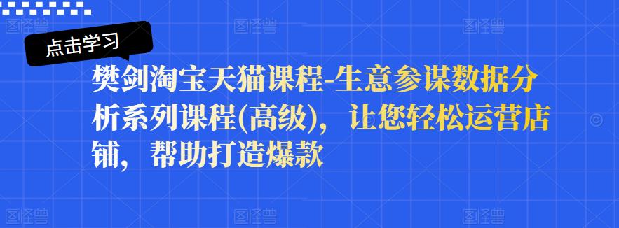 樊剑淘宝天猫课程-生意参谋数据分析系列课程(高级)，让您轻松运营店铺，帮助打造爆款-杨振轩笔记