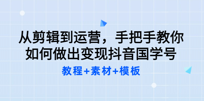 从剪辑到运营，手把手教你如何做出变现抖音国学号（教程 素材 模板-杨振轩笔记