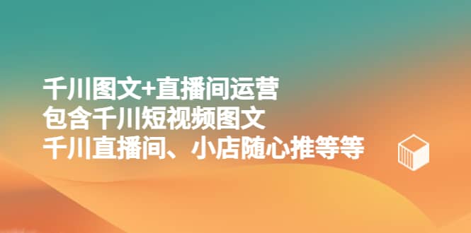 千川图文 直播间运营，包含千川短视频图文、千川直播间、小店随心推等等-杨振轩笔记