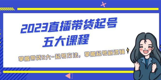 2023直播带货起号五大课程，掌握带货5大-起号方法，掌握起新号逻辑-杨振轩笔记