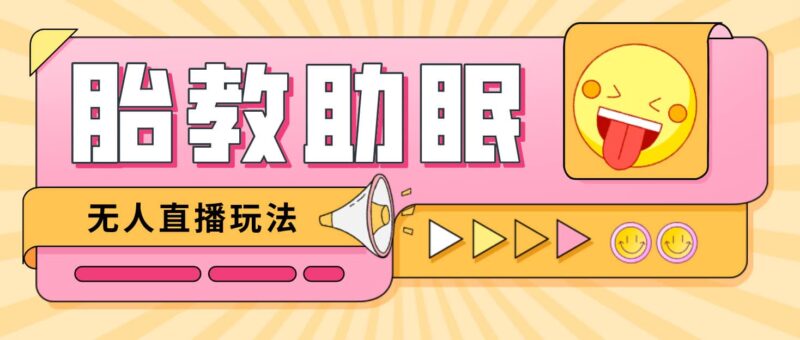 最新抖音快手蓝海无人直播胎教助眠玩法,轻松引爆直播间【教程 软件 素材】-杨振轩笔记