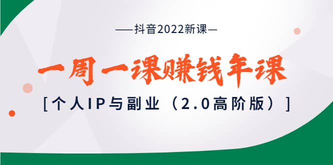 抖音2022新课：一周一课赚钱年课：个人IP与副业（2.0高阶版）-杨振轩笔记