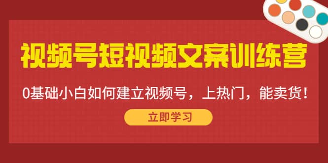 视频号短视频文案训练营：0基础小白如何建立视频号，上热门，能卖货！-杨振轩笔记