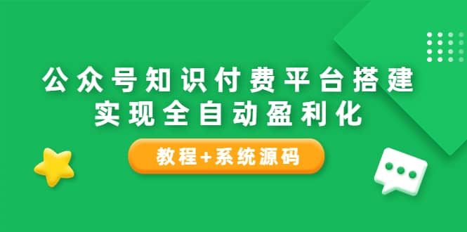 公众号知识付费平台搭建，实现全自动化盈利（教程 系统源码）-杨振轩笔记