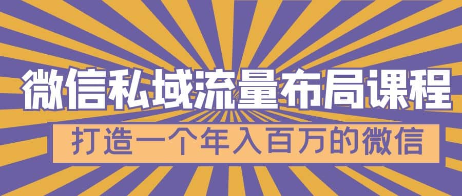 微信私域流量布局课程，打造一个年入百万的微信【7节视频课】-杨振轩笔记