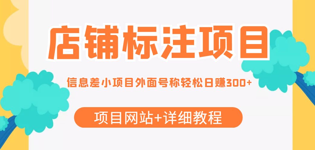 【信息差项目】最近很火的店铺标注项目，号称日赚300 (项目网站 详细教程)-杨振轩笔记