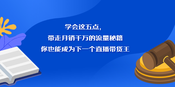 学会这五点，带走月销千万的流量秘籍，你也能成为下一个直播带货王-杨振轩笔记