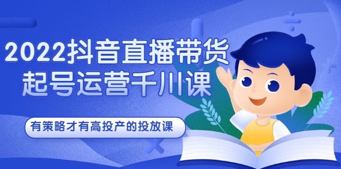 2022抖音直播带货起号运营千川课，有策略才有高投产的投放课-杨振轩笔记