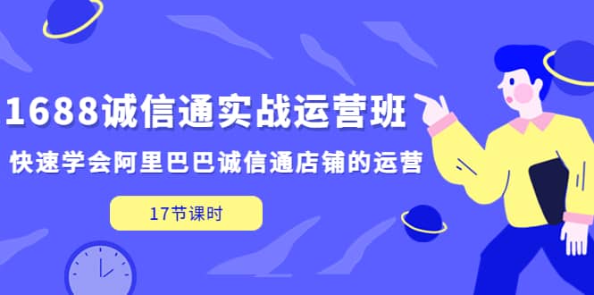 1688诚信通实战运营班，快速学会阿里巴巴诚信通店铺的运营(17节课)-杨振轩笔记