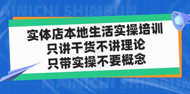 实体店本地生活实操培训，只讲干货不讲理论，只带实操不要概念（12节课）-杨振轩笔记