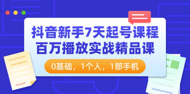 抖音新手7天起号课程：百万播放实战精品课，0基础，1个人，1部手机-杨振轩笔记