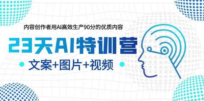 23天AI特训营，内容创作者用AI高效生产90分的优质内容，文案 图片 视频-杨振轩笔记