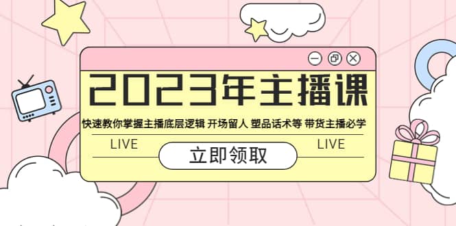 2023年主播课 快速教你掌握主播底层逻辑 开场留人 塑品话术等 带货主播必学-杨振轩笔记