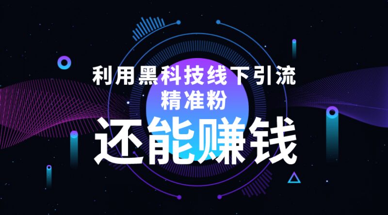 利用黑科技线下精准引流，一部手机可操作【视频 文档】-杨振轩笔记