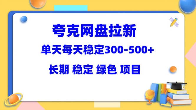 夸克网盘拉新项目：单天稳定300-500＋长期 稳定 绿色（教程 资料素材）-杨振轩笔记