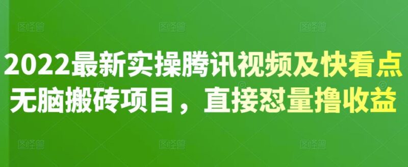2022最新实操腾讯视频及快看点无脑搬砖项目，直接怼量撸收益-杨振轩笔记