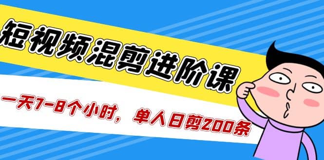 短视频混剪/进阶课，一天7-8个小时，单人日剪200条实战攻略教学-杨振轩笔记