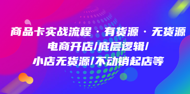 商品卡实战流程·有货源无货源 电商开店/底层逻辑/小店无货源/不动销起店等-杨振轩笔记