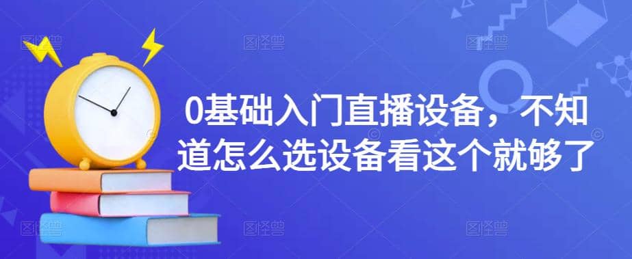 0基础入门直播设备，不知道怎么选设备看这个就够了-杨振轩笔记