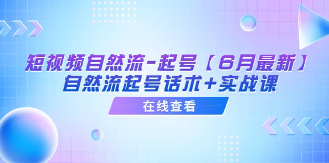 短视频自然流-起号【6月最新】自然流起号话术 实战课-杨振轩笔记