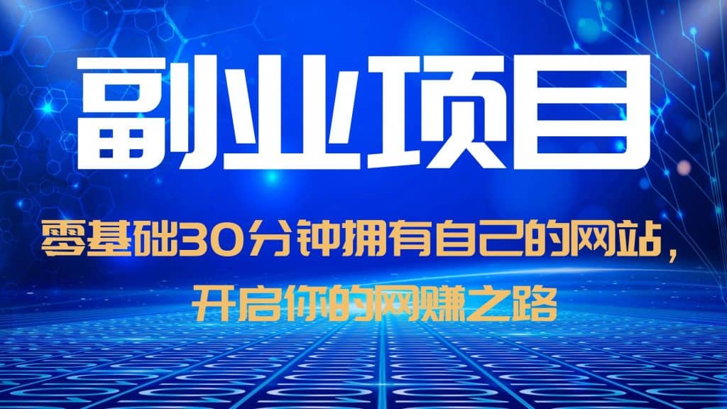 零基础30分钟拥有自己的网站，日赚1000 ，开启你的网赚之路（教程 源码）-杨振轩笔记