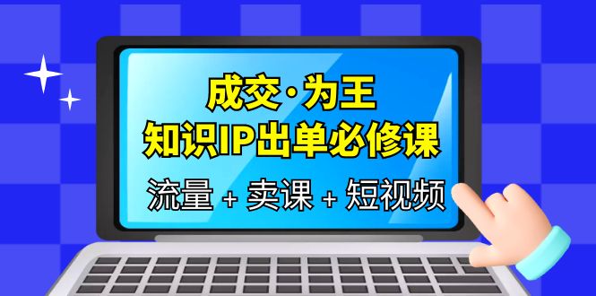 成交·为王，知识·IP出单必修课（流量 卖课 短视频）-杨振轩笔记