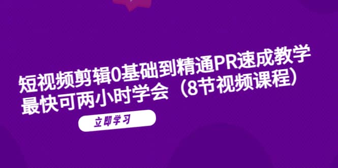 短视频剪辑0基础到精通PR速成教学：最快可两小时学会（8节视频课程）-杨振轩笔记