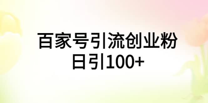 百家号引流创业粉日引100 有手机电脑就可以操作-杨振轩笔记