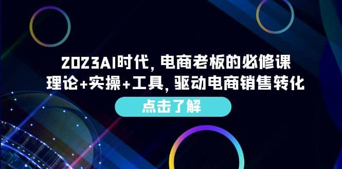 2023AI·时代，电商老板的必修课，理论 实操 工具，驱动电商销售转化-杨振轩笔记