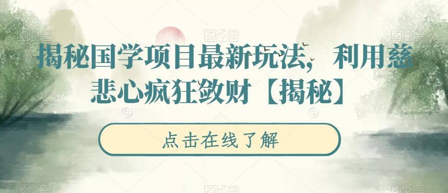 揭秘国学项目最新玩法，利用慈悲心疯狂敛财【揭秘】-杨振轩笔记