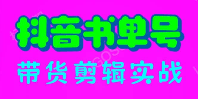 抖音书单号带货剪辑实战：手把手带你 起号 涨粉 剪辑 卖货 变现（46节）-杨振轩笔记