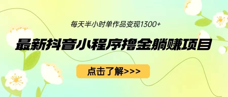 最新抖音小程序撸金躺赚项目，一部手机每天半小时，单个作品变现1300-杨振轩笔记