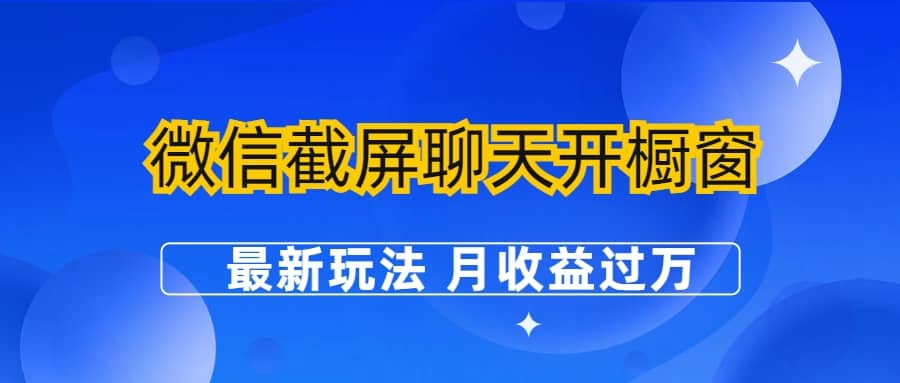 微信截屏聊天开橱窗卖女性用品：最新玩法 月收益过万-杨振轩笔记